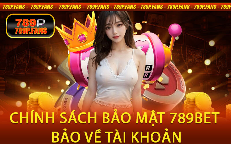 Chính sách bảo mật 789Bet bảo về tài khoản