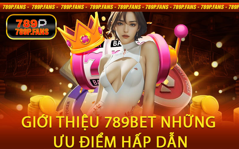 Giới Thiệu 789Bet Những Ưu Điểm Hấp Dẫn